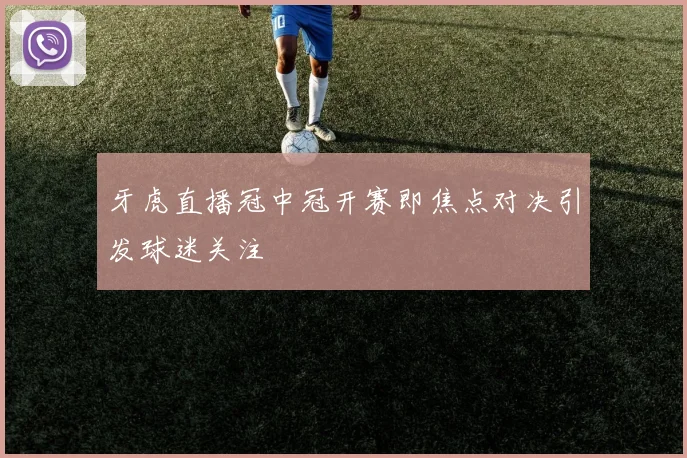 牙虎直播冠中冠开赛即焦点对决引发球迷关注