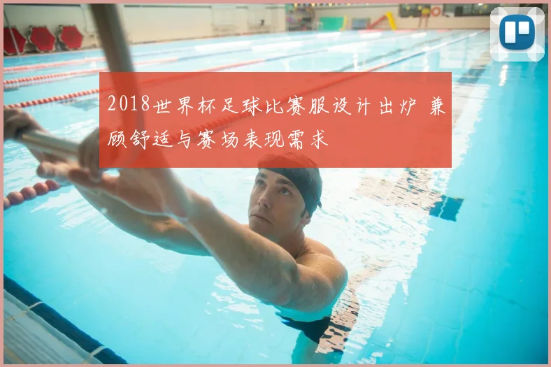 2018世界杯足球比赛服设计出炉 兼顾舒适与赛场表现需求