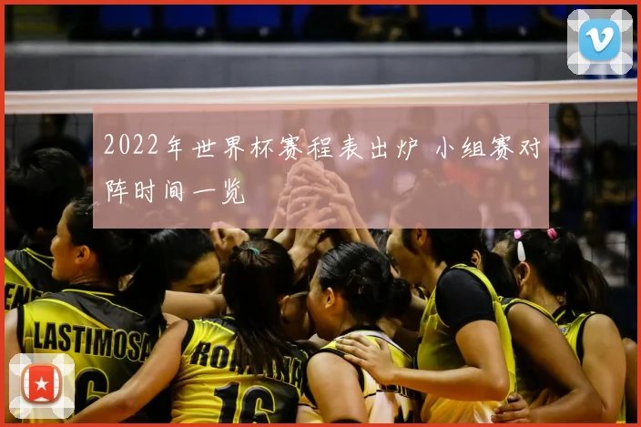 2022年世界杯赛程表出炉 小组赛对阵时间一览
