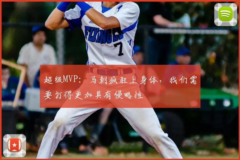 超级MVP：马刺疯狂上身体，我们需要打得更加具有侵略性